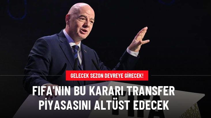 FIFA’nın bu kararı transfer piyasasını altüst edecek